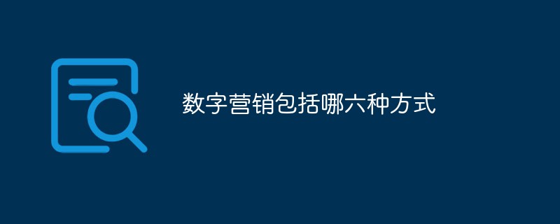 數(shù)字營(yíng)銷包括哪六種方式-站長(zhǎng)資訊網(wǎng)